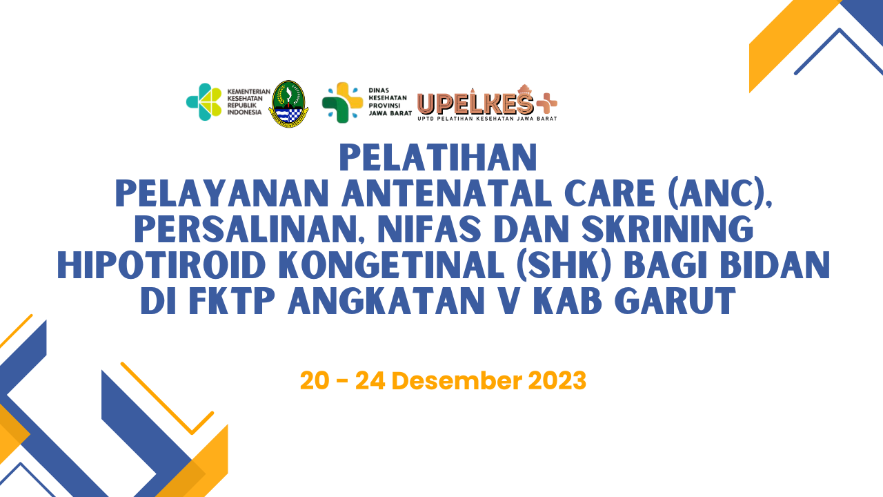 Pelatihan Pelayanan Antenatal  Care (ANC), Persalinan, Nifas dan skrining Hipoteroid Kongentinal (SHK) bagi Bidan di FKTP angkatan 5 kab Garut